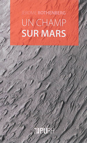 Un champ sur Mars : divagations et autovariations : poèmes 2000-2015 - Jerome Rothenberg