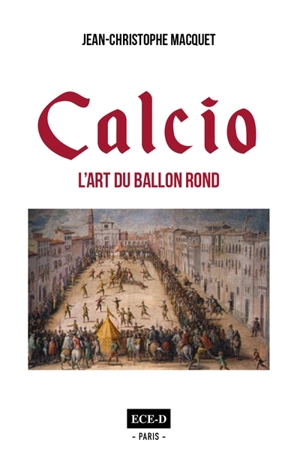 Calcio : l'art du ballon rond - Jean-Christophe Macquet