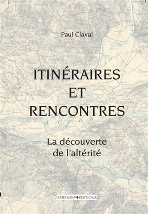 Itinéraires et rencontres : la découverte de l'altérité - Paul Claval