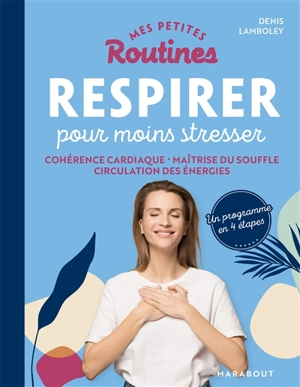 Mes petites routines respirer pour moins stresser : cohérence cardiaque, maîtrise du souffle, circulation des énergies - Denis Lamboley