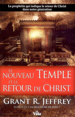 Le nouveau temple et le retour de Christ : la prophétie qui indique le retour de Christ dans notre génération - Grant R. Jeffrey