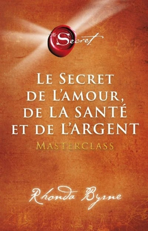 Le secret de l'amour, de la santé et de l'argent : masterclass - Rhonda Byrne