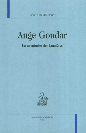 Ange Goudar, un aventurier des Lumières - Jean-Claude Hauc