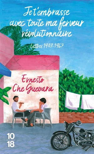 Je t'embrasse avec toute ma ferveur révolutionnaire : lettres 1947-1967 - Ernesto Che Guevara