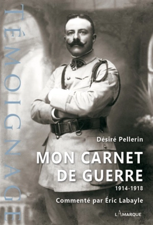 Mon carnet de guerre, 1914-1918 - Louis Désiré Pellerin