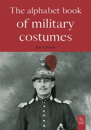 The alphabet book of miltary costumes - Eric Labayle