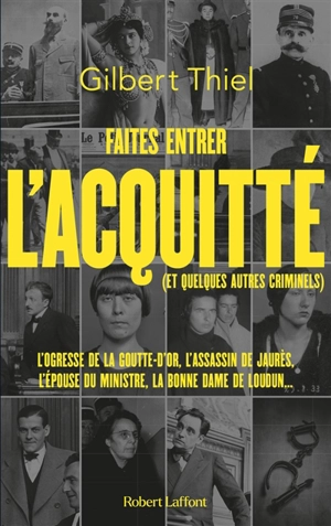 Faites entrer l'acquitté (et quelques autres criminels) : de la Belle Epoque aux années 1950, portraits de quelques condamnés et de quelques assassins qui auraient mérité de l'être - Gilbert Thiel