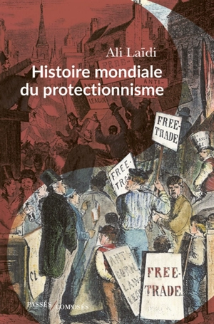 Histoire mondiale du protectionnisme - Ali Laïdi