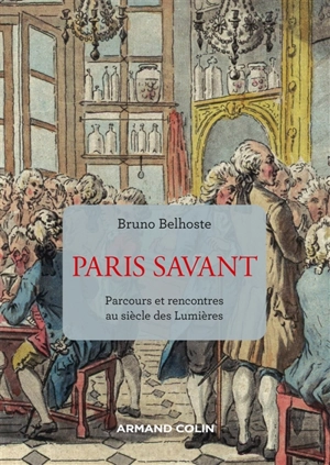 Paris savant : parcours et rencontres au siècle des lumières - Bruno Belhoste