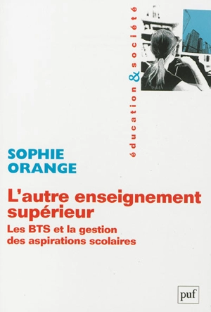 L'autre enseignement supérieur : les BTS et la gestion des aspirations scolaires - Sophie Orange