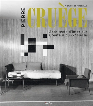 Pierre Cruège : architecte d'intérieur, créateur du XXe siècle - France Cruège de Forceville