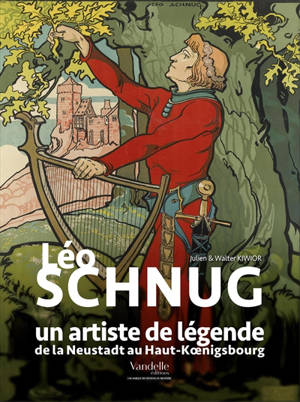 Léo Schnug : un artiste de légende : de la Neustadt au Haut-Koenigsbourg - Julien Kiwior