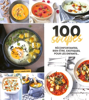 100 soupes : réconfortantes, bien-être, exotiques, pour les enfants... - Audrey Doret