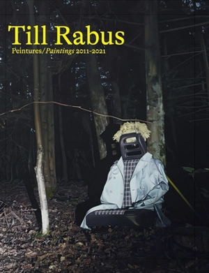 Till Rabus : peintures : 2011-2021. Till Rabus : paintings : 2011-2021 - Numa Hambursin