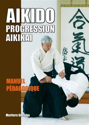 Aïkido, progression Aikikai : manuel pédagogique - Moriteru Ueshiba