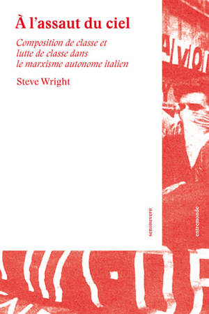 A l'assaut du ciel : composition de classe et lutte de classe dans le marxisme autonome italien - Steve Wright