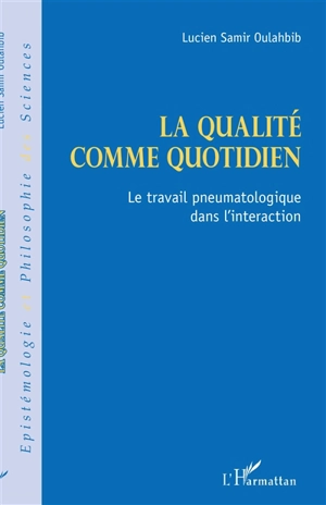 La qualité comme quotidien : le travail pneumatologique dans l'interaction - Lucien-Samir Oulahbib