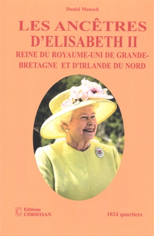 Les ancêtres d'Elisabeth II, reine du Royaume-Uni de Grande-Bretagne et d'Irlande du Nord - Daniel Manach