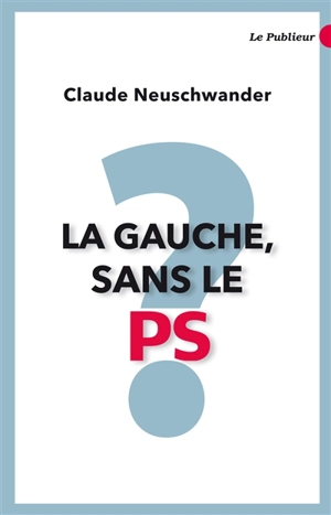 La gauche, sans le PS ? - Claude Neuschwander