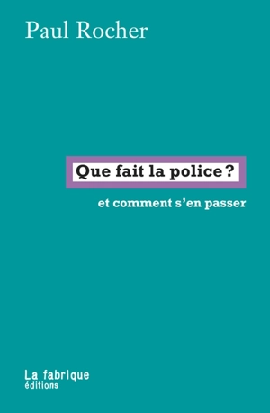 Que fait la police ? : et comment s'en passer - Paul Rocher