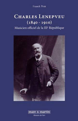 Charles Lenepveu (1840-1910) : musicien officiel de la IIIe République - Franck Petit