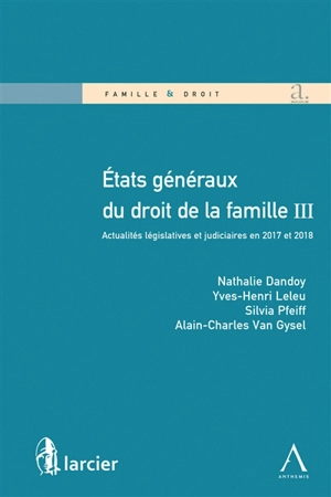 Etats généraux du droit de la famille III : actualités législatives et judiciaires en 2017 et 2018 - Etats généraux du droit et de la famille (3 ; 2018 ; Louvain-la-Neuve, Belgique)