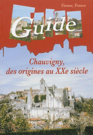 Chauvigny, des origines au XXe siècle : guide - Marie-Claude Chaboisseau