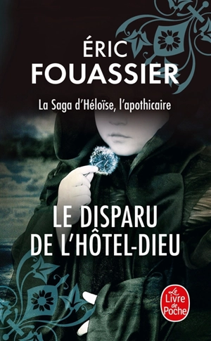 La saga d'Héloïse, l'apothicaire. Vol. 3. Le disparu de l'Hôtel-Dieu - Eric Fouassier