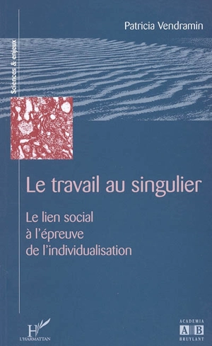 Le travail au singulier : le lien social à l'épreuve de l'individualisation - Patricia Vendramin