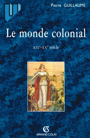 Le monde colonial : XIXe-XXe siècle - Pierre Guillaume