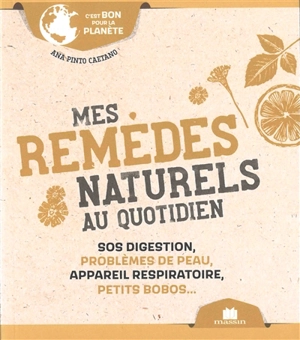 Mes remèdes naturels au quotidien : SOS digestion, problèmes de peau, appareil respiratoire, petits bobos... - Ana Pinto Caetano