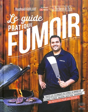 Le guide pratique du fumoir : toutes les techniques de fumage au barbecue : à chaud, à froid, salaison, injection, saumurage... 80 recettes pour les tester ! - Raphaël Guillot