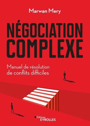 Négociation complexe : manuel de résolution de conflits difficiles - Marwan Mery