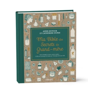 Ma bible des secrets de grand-mère : cuisine, maison, santé, beauté, jardin... 3.000 secrets de grand-mère qui n'ont pas pris une ride - Anne Dufour