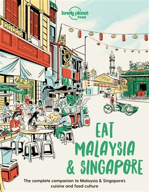 Eat Malaysia & Singapore : the complete companion to Malaysia & Singapore's cuisine and food culture - Simon Richmond