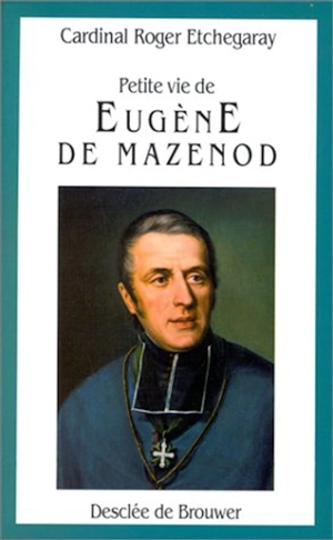 Petite vie du Père Mazenod - Roger Etchegaray