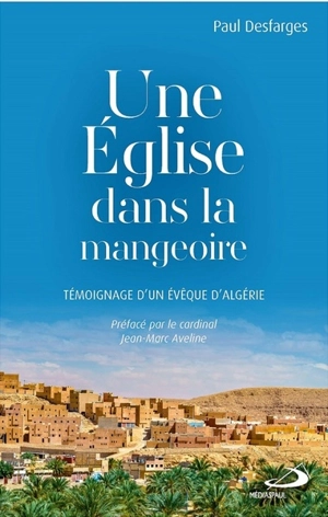 Une église dans la mangeoire : témoignage d'un évêque d'Algérie - Paul Desfarges