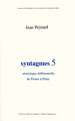 Syntagmes. Vol. 5. Sémiotique différentielle de Proust à Perec - Jean Peytard