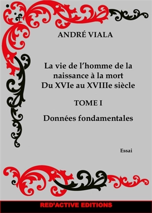 La vie de l'homme de la naissance à la mort du XVIe au XVIIIe siècle. Vol. 1. Données fondamentales - André Viala