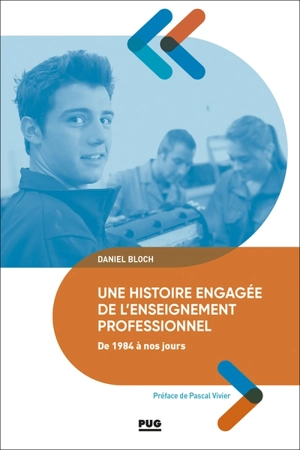 Une histoire engagée de l'enseignement professionnel de 1984 à nos jours : du baccalauréat professionnel aux campus des métiers et des qualifications - Daniel Bloch