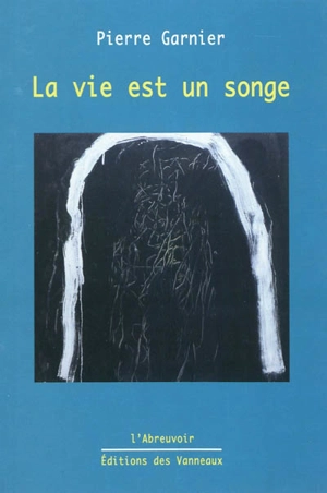 La vie est un songe - Pierre Garnier