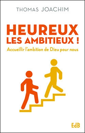 Heureux les ambitieux ! : accueillir l'ambition de Dieu pour nous - Thomas Joachim