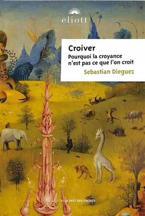 Croiver : pourquoi la croyance n'est pas ce que l'on croit - Sebastian Dieguez