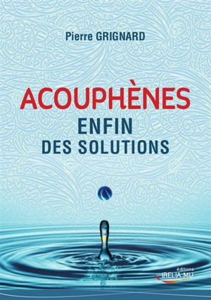 Acouphènes : enfin des solutions - Pierre Grignard