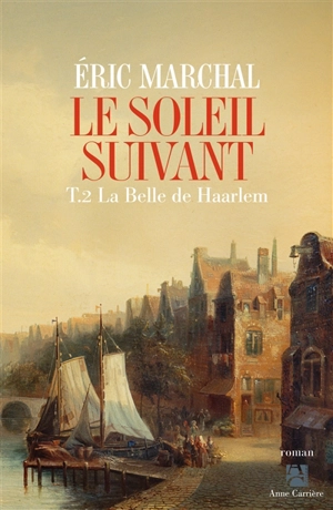 Le soleil suivant. Vol. 2. La belle de Haarlem - Eric Marchal