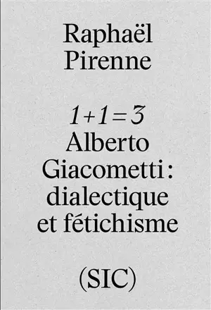 1 + 1 = 3 : Alberto Giacometti : dialectique et fétichisme - Raphaël Pirenne