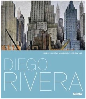 Diego Rivera : Murals for The Museum of Modern Art - Leah Dickerman