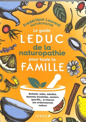 Le guide Leduc de la naturopathie pour toute la famille : enfants, ados, adultes, femmes enceintes, seniors, sportifs... à chacun ses ordonnances naturo - Frédérique Laurent