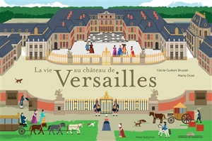 La vie au château de Versailles : de la grille royale aux portes secrètes - Cécile Guibert-Brussel