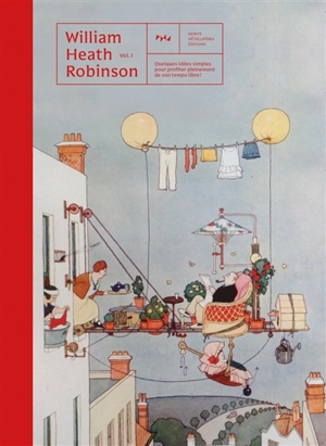 William Heath Robinson. Vol. 1. Quelques idées simples pour profiter pleinement de son temps libre ! - William Heath Robinson